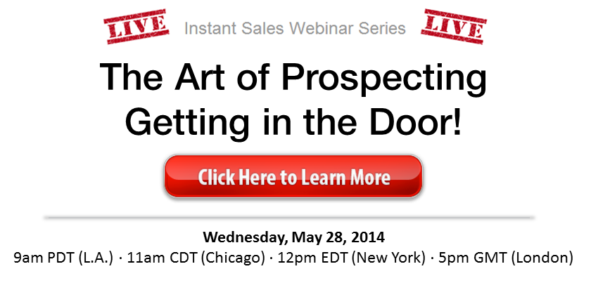Live Instant Sales Webinar Series - The Art of Prospecting: Getting in the Door!, Wednesday, May 28, 2014 at 11 am Central Time